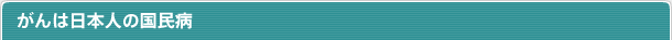 がんは日本人の国民病