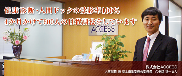 【株式会社ACCESS】健康診断・人間ドックの受診率100％　4か月かけて600人の日程調整をしています