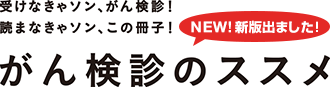 受けなきゃソン、がん検診！ 読まなきゃソン、この冊子！ 「がん検診のススメ」